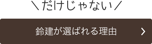だけじゃない　鈴建が選ばれる理由