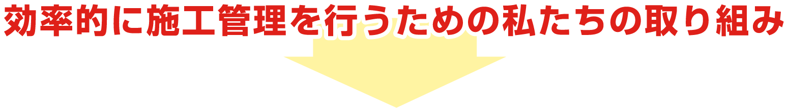 効率的に施工管理を行うための私たちの取り組み